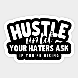 Hustle Until Your Haters Ask If You're Hiring motivational quotes Sticker